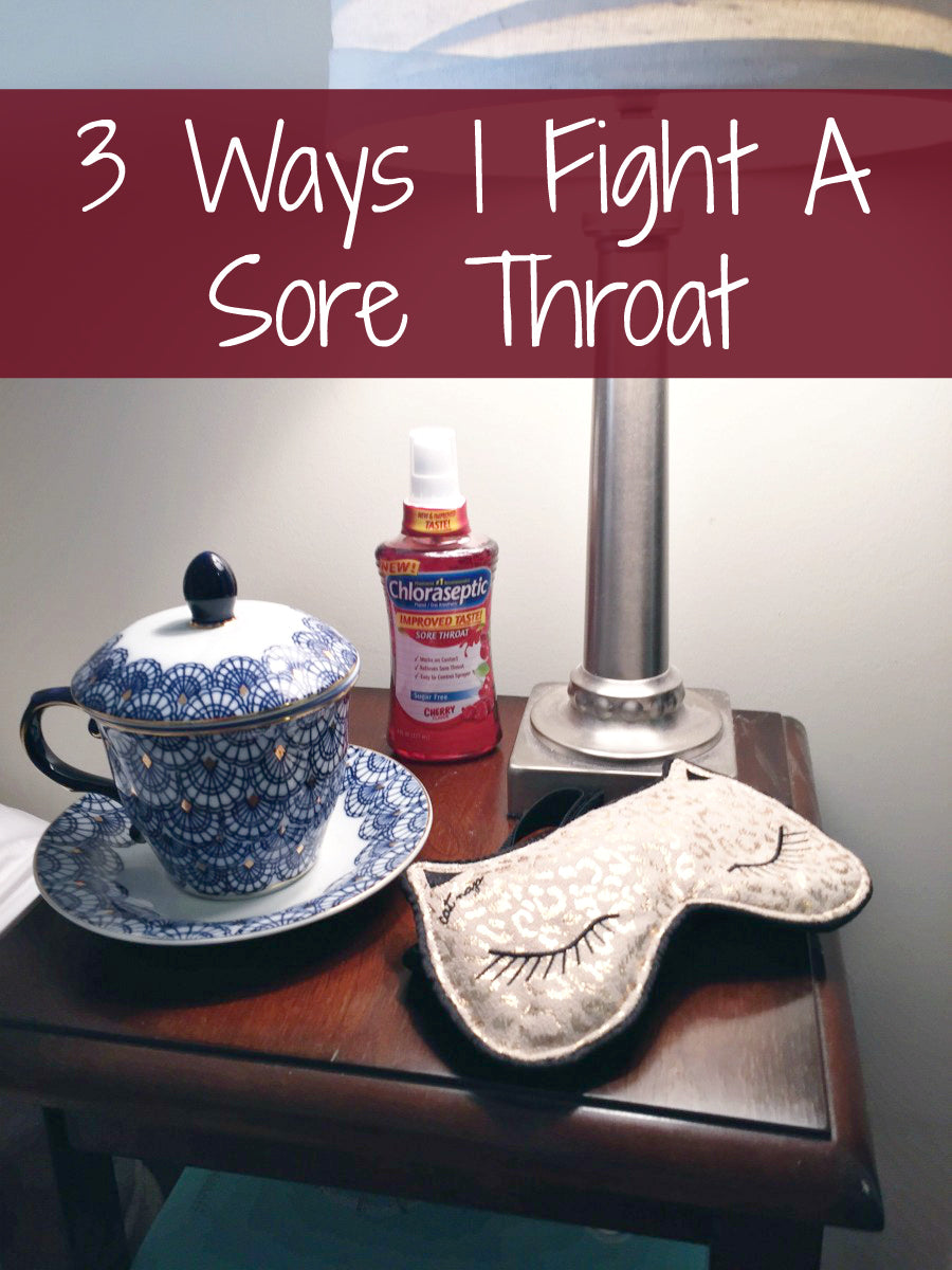 3 Ways I Fight A Sore Throat