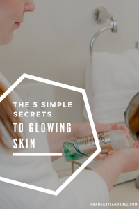 The 5 simple secrets to glowing skin - Her Heartland Soul