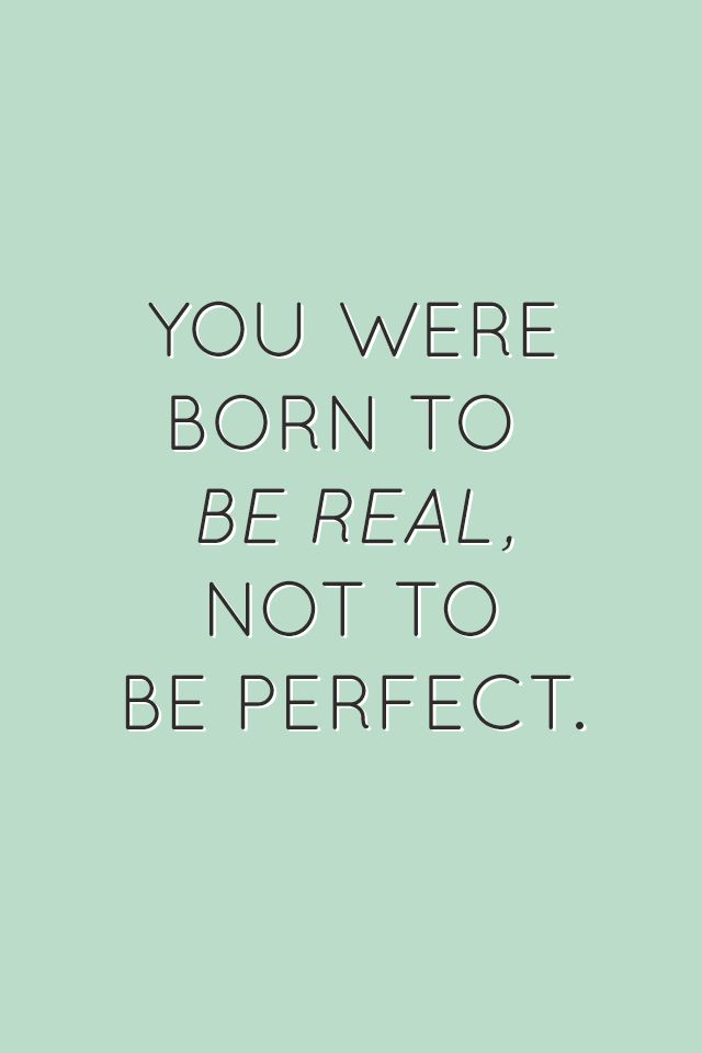 You were born to be real, not to be perfect quote